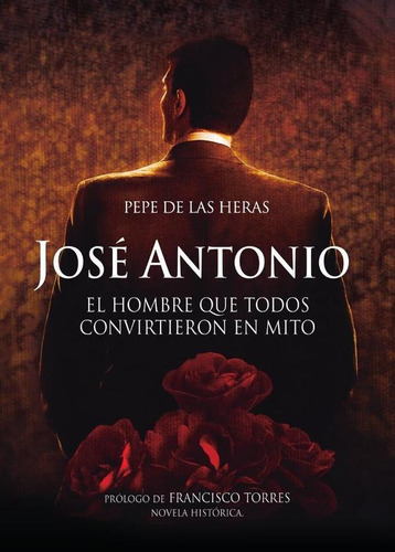 José Antonio, El Hombre Que Todos Convirtieron En Mito -...