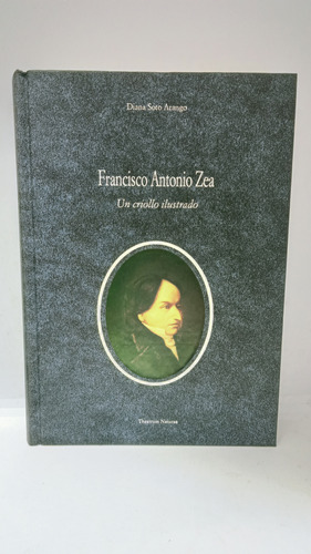 Francisco Antonio Zea - Un Criollo Ilustrado - Diana Soto 