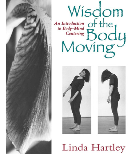 Wisdom Of The Body Moving: An Introduction To Body-mind Cent