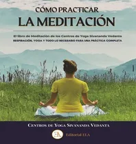 Comprar Como Practicar La Meditacion, De Centros De Yoga Sivananda Vedanta. Editorial Ediciones Libreria Argentina (ela), Tapa Blanda En Español, 2024