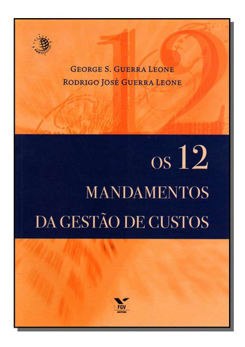 12 Mandamentos Gestao De Custos, Os: Doze Mandamentos Da Gestão De Custos, De Leone, George S. Guerra. Série Economia, Vol. Economia. Editora Fgv, Capa Mole, Edição Economia Em Português, 20