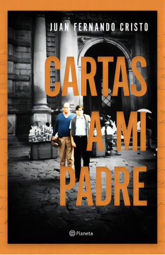 Cartas A Mi Padre: Cartas A Mi Padre, De Juan Fernando Cristo. Editorial Editorial Planeta, Tapa Blanda, Edición 1 En Español, 2023