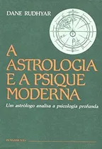 Comprar Astrologia E A Psique Moderna: Um Astrologo Analisa A Psicologia Profunda De Dane Rudhyar Pela Pensamento (1993)