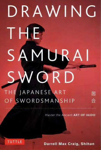 Drawing The Samurai Sword : The Japanese Art Of Swordsmanship; Master The Ancient Art Of Iaido, De Tuttle. Editorial Tuttle Publishing, Tapa Blanda En Inglés