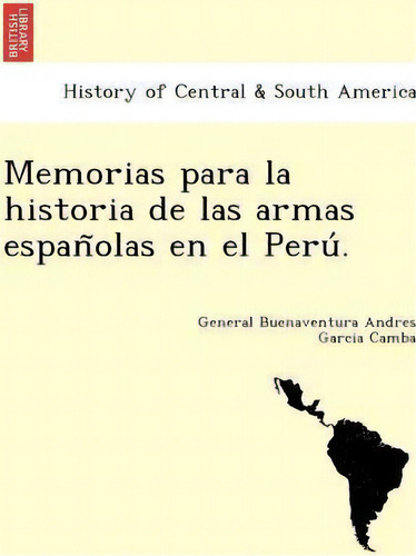 Memorias Para La Historia De Las Armas Espan Olas En El Peru ., De General Buenaventura Andre Garcia Camba. Editorial British Library Historical Print Editions, Tapa Blanda En Español