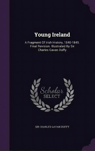 Young Ireland: A Fragment Of Irish History, 1840-1845. Final Revision. Illustrated By Sir Charles..., De Sir Charles Gavan Duffy. Editorial Palala Pr, Tapa Dura En Inglés