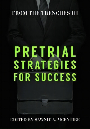 From The Trenches Iii : Pretrial Strategies For Success, De Sawnie Mcentire. Editorial American Bar Association En Inglés