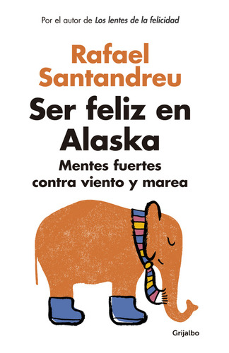 Libro Ser Feliz En Alaska - Rafael Santandreu - Grijalbo