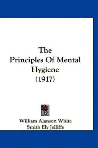 The Principles Of Mental Hygiene (1917), De White, William Alanson. Editorial Kessinger Pub Llc, Tapa Blanda En Inglés