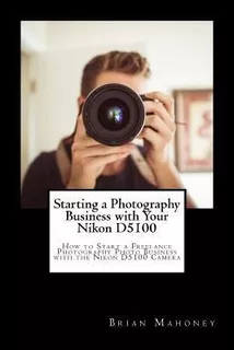 Starting A Photography Business With Your Nikon D5100 : H...