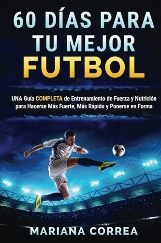 60 Dias Para Tu Mejor Futbol Una Guia Completa De Entrenamie