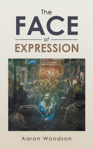 The Face Of Expression, De Woodson, Aaron. Editorial Authorhouse, Tapa Blanda En Inglés