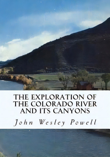 The Exploration Of The Colorado River And Its Canyons, De Powell, John Wesley. Editorial Simon & Brown, Tapa Blanda En Inglés
