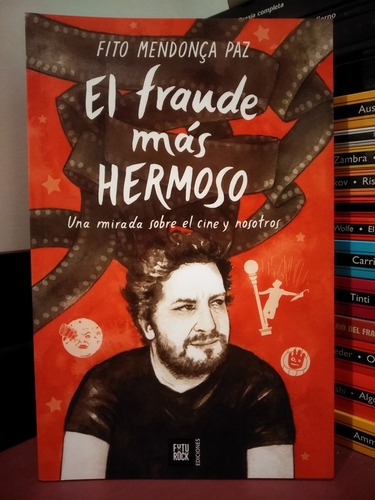 El Fraude Más Hermoso. Una Mirada Sobre El Cine Y Nosotros