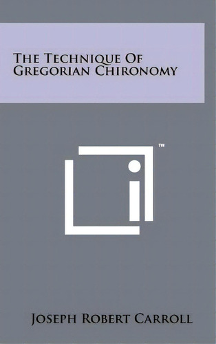 The Technique Of Gregorian Chironomy, De Carroll, Joseph Robert. Editorial Literary Licensing Llc, Tapa Dura En Inglés