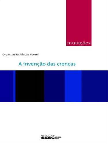 Mutações - A Invenção Das Crenças, De Bucci, Eugênio. Editora Sesc Sp, Capa Mole, Edição 1ª Edição - 2011 Em Português