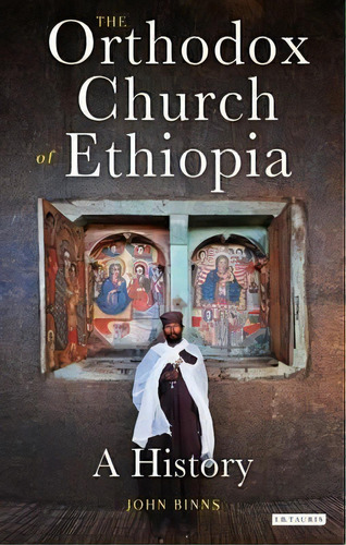 The Orthodox Church Of Ethiopia, De John Binns. Editorial I B Tauris Co Ltd, Tapa Dura En Inglés