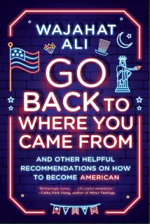 Go Back To Where You Came From: And Other Helpful Recommendations On How To Become American, De Ali, Wajahat. Editorial W W Norton & Co, Tapa Blanda En Inglés