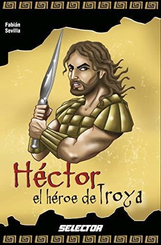 Hector, El Heroe De Troya (leyendas Negras De La Mitologia /