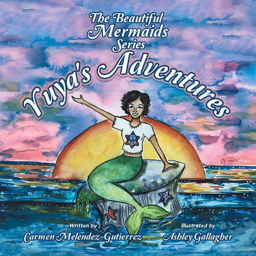 The Beautiful Mermaids Series: Yuya's Adventure, De Melendez-gutierrez, Carmen. Editorial Iuniverse Inc, Tapa Blanda En Inglés