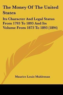 The Money Of The United States : Its Character And Legal ...