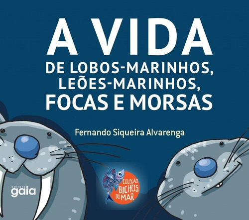 A vida de lobos-marinhos, leões-marinhos, focas e morsas, de Alvarenga, Fernando Siqueira. Editora Grupo Editorial Global, capa mole em português, 2017