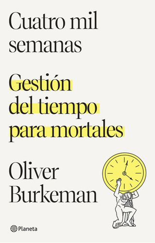Cuatro Mil Semanas - Gestión Del Tiempo - Oliver Burkeman