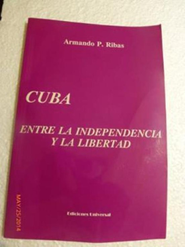 Cuba Entre La Independencia Y La Libertad, De Ribas, Armando P.. Editorial S/d, Tapa Tapa Blanda En Español