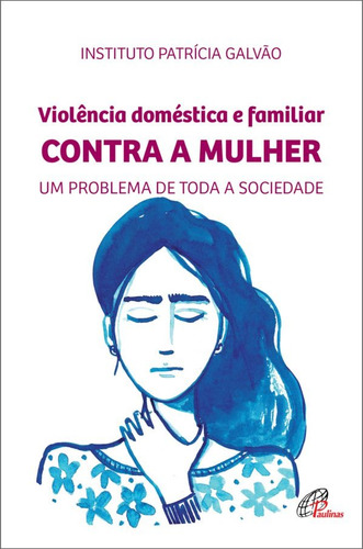 Violência doméstica e familiar contra a mulher: Um problema de toda a sociedade, de Instituto Patrícia Galvão. Editora Pia Sociedade Filhas de São Paulo, capa mole em português, 2019