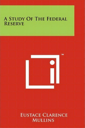 A Study Of The Federal Reserve, De Eustace Clarence Mullins. Editorial Literary Licensing Llc, Tapa Blanda En Inglés