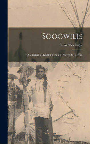 Soogwilis: A Collection Of Kwakiutl Indian Designs & Legends, De Large, R. Geddes 1901-. Editorial Hassell Street Pr, Tapa Dura En Inglés
