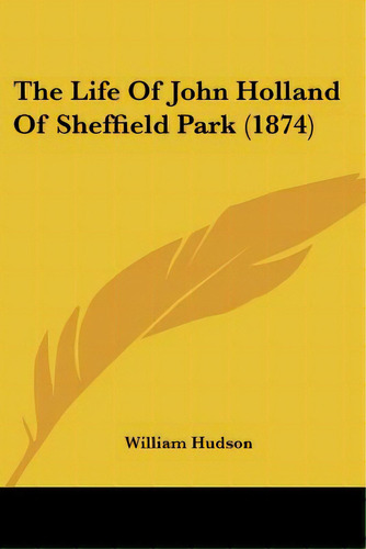 The Life Of John Holland Of Sheffield Park (1874), De Hudson, William. Editorial Kessinger Pub Llc, Tapa Blanda En Inglés