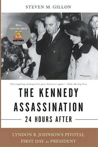 The Kennedy Assassination--24 Hours After : Lyndon B. Johnson's Pivotal First Day As President, De Steven Gillon. Editorial Ingram Publisher Services Us, Tapa Blanda En Inglés