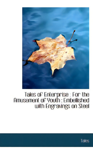 Tales Of Enterprise: For The Amusement Of Youth: Embellished With Engravings On Steel, De Tales. Editorial Bibliobazaar, Tapa Dura En Inglés