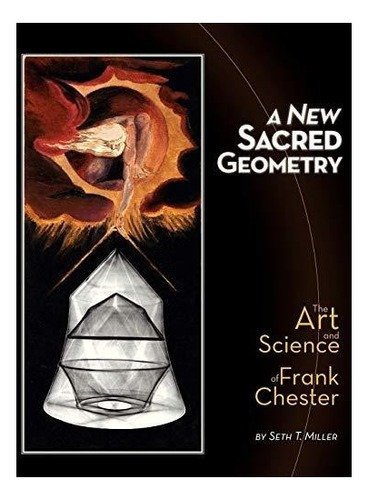 A New Sacred Geometry : The Art And Science Of Frank Chester, De Seth T. Miller. Editorial Spirit Alchemy Design, Tapa Dura En Inglés