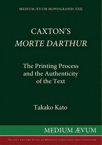Caxton's Morte D'arthur : The Printing Process And The Authenticity Of The Text, De Takako Kato. Editorial Society For The Study Of Mediaeval Languages & Lit., Tapa Blanda En Inglés, 2002