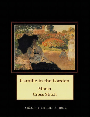 Camille In The Garden : Monet Cross Stitch Pattern, De Cross Stitch Collectibles. Editorial Createspace Independent Publishing Platform, Tapa Blanda En Inglés