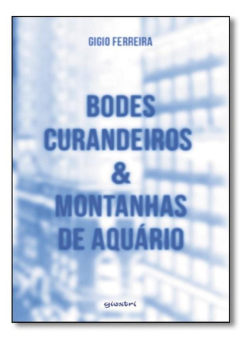 Bodes Curandeiros & Montanhas De Aquário, De Gigio Ferreira. Editora Giostri, Capa Mole Em Português