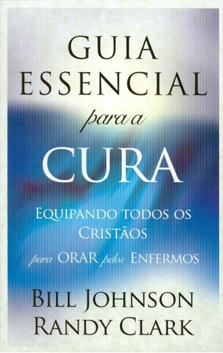 Livro Bill Johnson/r.clark - Guia Essencial Para A Cura