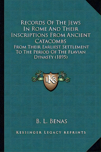 Records Of The Jews In Rome And Their Inscriptions From Ancirecords Of The Jews In Rome And Their..., De Benas, B. L.. Editorial Kessinger Pub Llc, Tapa Blanda En Inglés