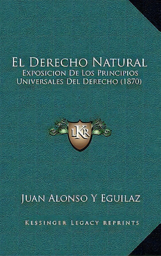 El Derecho Natural, De Juan Alonso Y Eguilaz. Editorial Kessinger Publishing, Tapa Blanda En Español