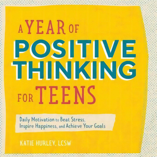 A Year Of Positive Thinking For Teens : Daily Motivation To Beat Stress, Inspire Happiness, And A..., De Katie Hurley. Editorial Rockridge Press, Tapa Blanda En Inglés