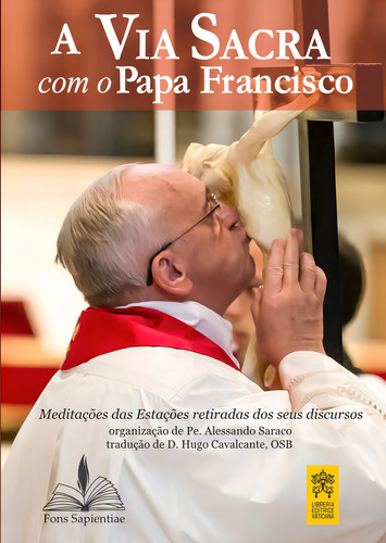 A via sacra com o Papa Francisco: Meditações das estações retiradas dos seus discursos, de Saraco, Alessandro. Editorial FONS SAPIENTIAE, capa mole em português, 2016