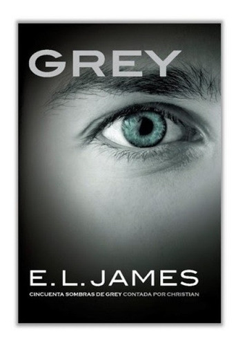 Grey. Cincuenta Sombras Contada Por Christian Grey 1