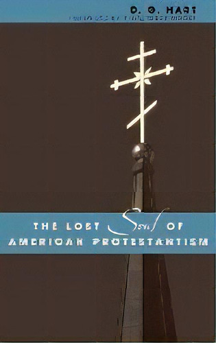 The Lost Soul Of American Protestantism, De D. G. Hart. Editorial Rowman & Littlefield, Tapa Dura En Inglés