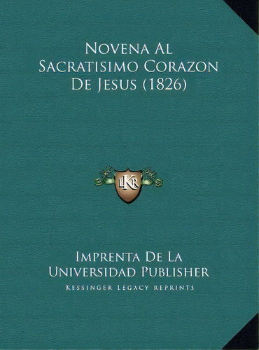 Novena Al Sacratisimo Corazon De Jesus (1826), De Imprenta De La Universidad Publisher. Editorial Kessinger Publishing, Tapa Dura En Español