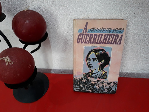 Livro: A Guerrilheira - João Felício Dos Santos - Círculo Do Livro - Edição 1991 (Usado)