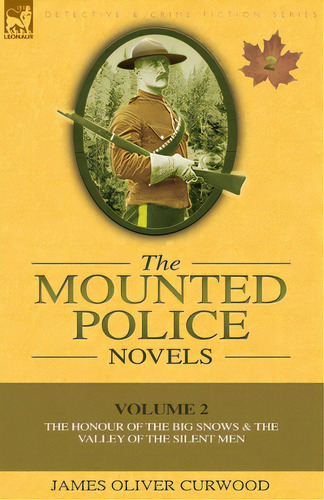 The Mounted Police Novels: Volume 2-the Honour Of The Big Snows & The Valley Of The Silent Men, De Curwood, James Oliver. Editorial Leonaur Ltd, Tapa Blanda En Inglés