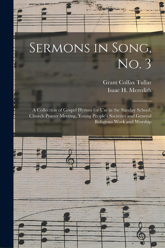 Sermons In Song, No. 3: A Collection Of Gospel Hymns For Use In The Sunday School, Church Prayer ..., De Tullar, Grant Colfax. Editorial Legare Street Pr, Tapa Blanda En Inglés