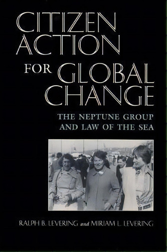 Citizen Action For Global Change : The Neptune Group And Law Of The Sea, De Ralph B. Levering. Editorial Syracuse University Press, Tapa Blanda En Inglés, 1999